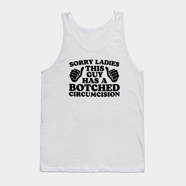 sorry Ladies This Guy Has A Botched Circumcision Tank Top by simple design